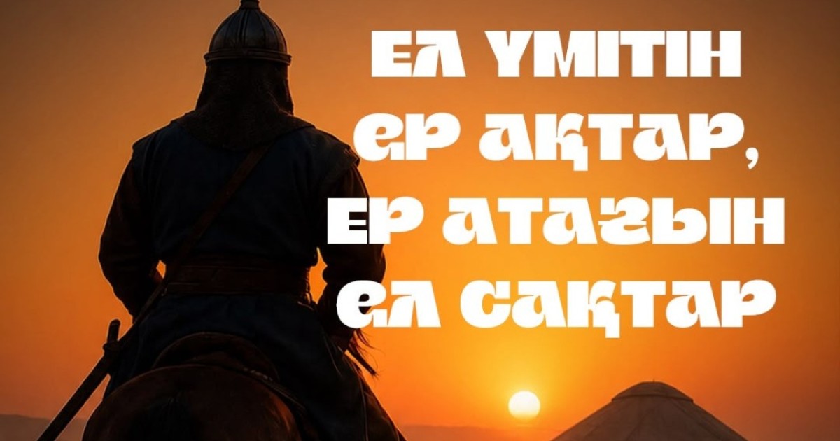 Ел үмітін ер ақтар, ер атағын ел сақтар