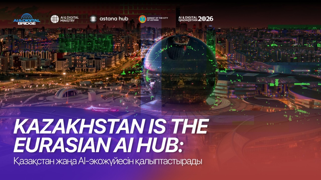 Kazakhstan is the Eurasian AI Hub: Қазақстан жаңа AI-экожүйесін қалыптастырады